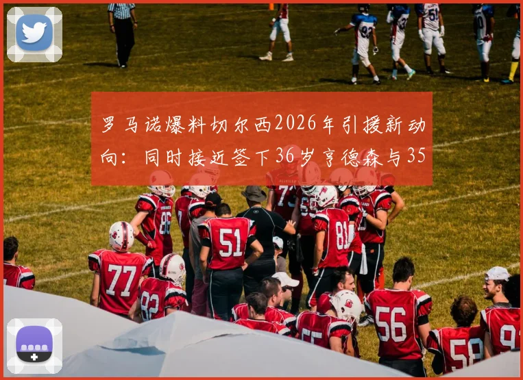 罗马诺爆料切尔西2026年引援新动向：同时接近签下36岁亨德森与35岁维尔贝克，蓝军签老将图什么？