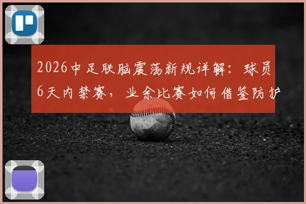 2026中足联脑震荡新规详解：球员6天内禁赛，业余比赛如何借鉴防护流程？
