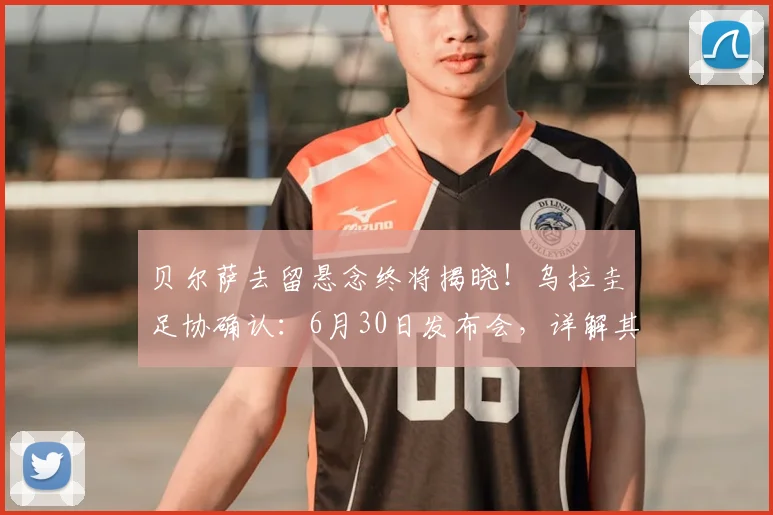 贝尔萨去留悬念终将揭晓!乌拉圭足协确认:6月30日发布会,详解其执教成绩与未来